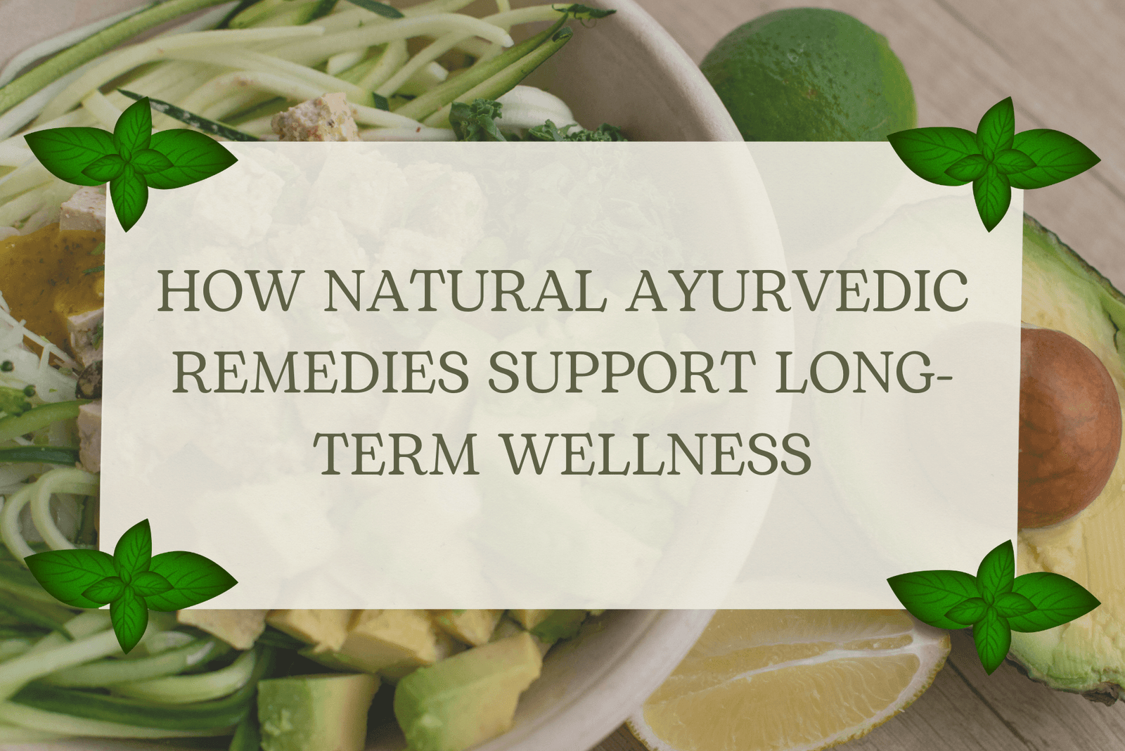 How Natural Ayurvedic Remedies Support Long-Term Wellness